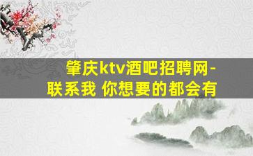 肇庆ktv酒吧招聘网-联系我 你想要的都会有